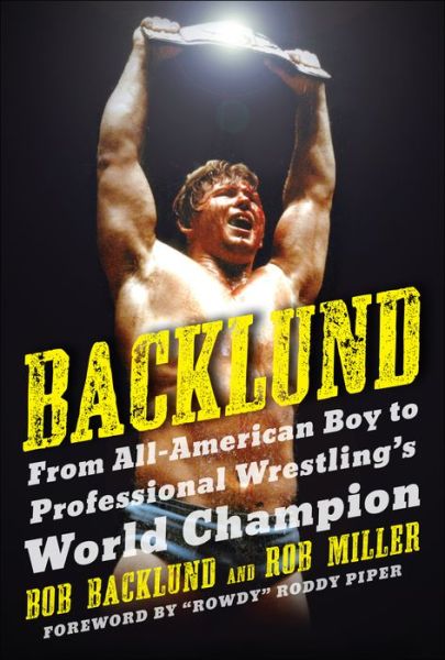 Cover for Bob Backlund · Backlund: From All-American Boy to Professional Wrestling's World Champion (Hardcover Book) (2015)