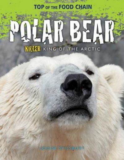 Polar bear killer king of the Arctic - Louise Spilsbury - Books - Windmill Books - 9781615337958 - July 30, 2013