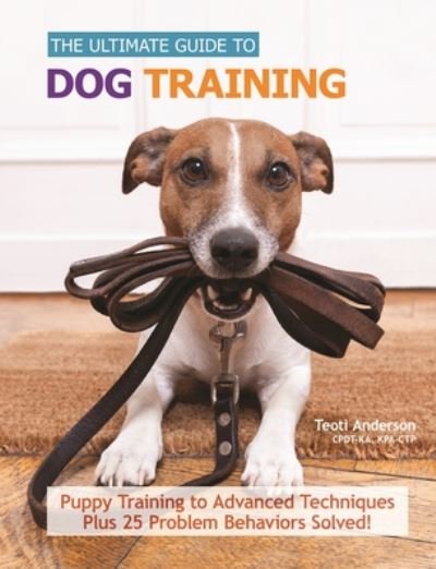 Cover for Teoti Anderson · Ultimate Guide to Dog Training Puppy Training to Advanced Techniques Plus 25 Problem Behaviors Solved! (Book) (2021)