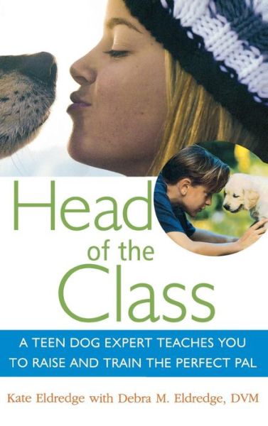 Cover for Kate Eldredge · Head of the Class: a Teen Dog Expert Teaches You to Raise and Train the Perfect Pal (Hardcover Book) (2006)