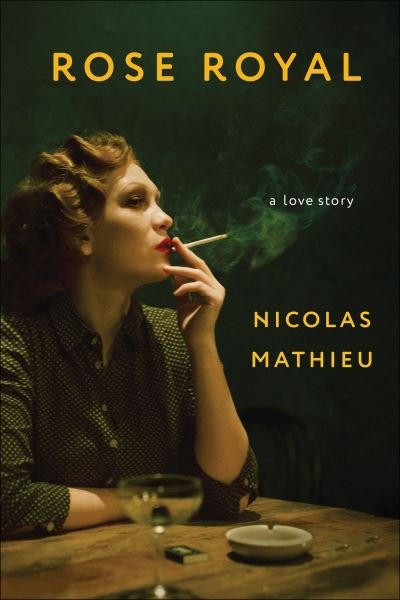 Cover for Nicolas Mathieu · Rose Royal: A Love Story (Hardcover bog) (2022)