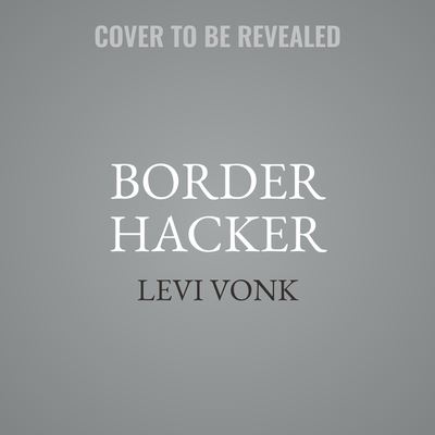 Border Hacker Lib/E - Levi Vonk - Muzyka - Hachette Book Group - 9781668609958 - 26 kwietnia 2022