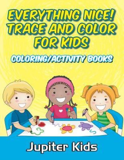 Cover for Jupiter Kids · Everything Nice! Trace And Color For Kids: Coloring / Activity Books (Paperback Book) (2016)