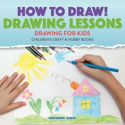Cover for Professor Gusto · How to Draw! Drawing Lessons - Drawing for Kids - Children's Craft &amp; Hobby Books (Paperback Bog) (2016)