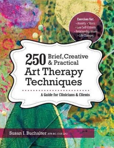 Cover for Buchalter Susan Buchalter · 250 Brief, Creative &amp; Practical Art Therapy Techniques250 Brief, Creative &amp; Practical Art Therapy Techniques: A Guide for Clinicians and Clients (Paperback Book) (2017)
