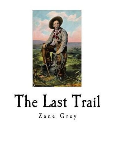 The Last Trail - Zane Grey - Books - Createspace Independent Publishing Platf - 9781720996958 - June 11, 2018