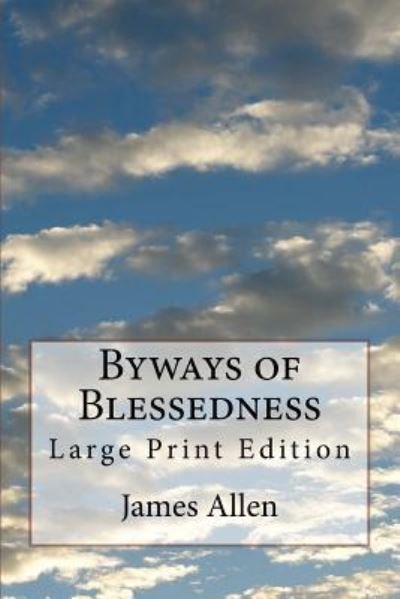 Byways of Blessedness - James Allen - Böcker - Createspace Independent Publishing Platf - 9781727041958 - 5 september 2018