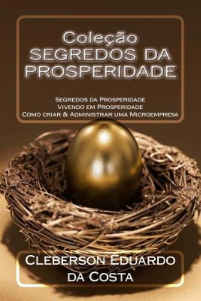 Cover for Cleberson Eduardo da Costa · Colecao Segredos da Prosperidade: Segredos da prosperidade v.I; Vivendo em Prosperidade v.II; Como criar &amp; Administrar uma microempresa v.III (Bog) [Portuguese edition] (2018)