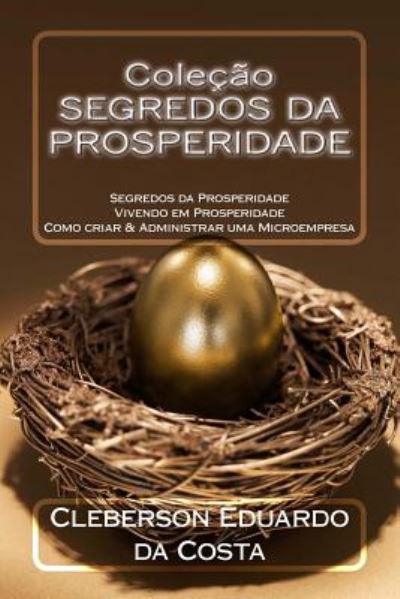 Cover for Cleberson Eduardo da Costa · Colecao Segredos da Prosperidade: Segredos da prosperidade v.I; Vivendo em Prosperidade v.II; Como criar &amp; Administrar uma microempresa v.III (Book) [Portuguese edition] (2018)
