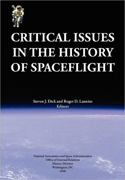 Critical Issues in the History of Spaceflight (Nasa Publication Sp-2006-4702) - Nasa History Division - Books - Books Express Publishing - 9781780396958 - 2006