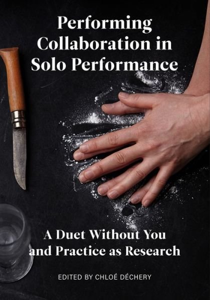 Cover for Performing Collaboration in Solo Performance: A Duet Without You and Practice as Research - Playtext (Gebundenes Buch) [New edition] (2023)