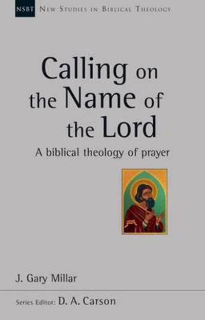 Cover for J Gary Millar · Calling on the Name of the Lord: A Biblical Theology Of Prayer - New Studies in Biblical Theology (Pocketbok) (2016)