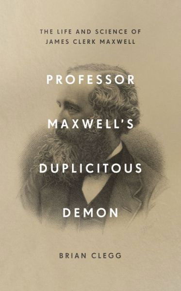 Cover for Brian Clegg · Professor Maxwell’s Duplicitous Demon: The Life and Science of James Clerk Maxwell (Inbunden Bok) (2019)