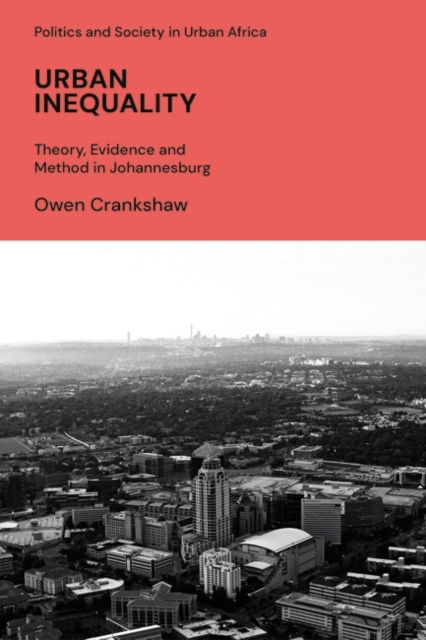 Cover for Crankshaw, Owen (University of Cape Town, South Africa) · Urban Inequality: Theory, Evidence and Method in Johannesburg - Politics and Society in Urban Africa (Paperback Book) (2023)