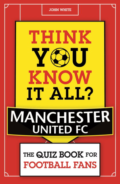 Cover for John D. T. White · Think You Know It All? Manchester United: The Quiz Book for Football Fans - Know it All Quiz Books (Paperback Book) (2022)