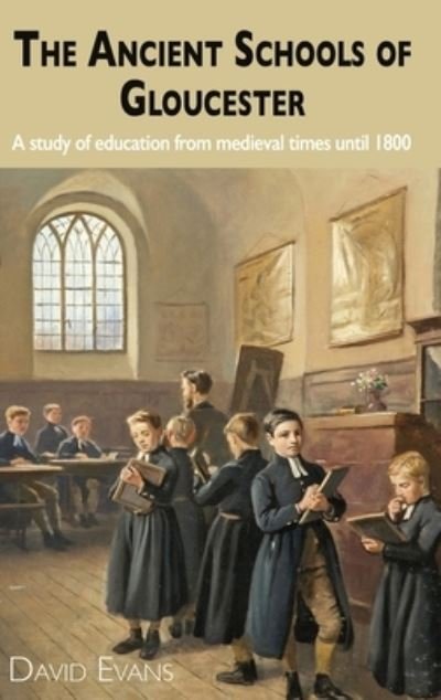 Cover for David Evans · The Ancient Schools of Gloucester: A study of education from medieval times until 1800 (Hardcover Book) (2022)