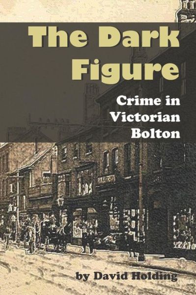 Cover for David Holding · The Dark Figure: Crime in Victorian Bolton (Paperback Book) (2019)