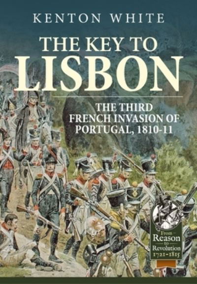 The Key to Lisbon: The Third French Invasion of Portugal, 1810-11 - From Reason to Revolution - Kenton White - Books - Helion & Company - 9781804513958 - September 5, 2023