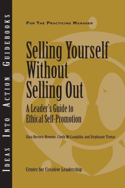 Selling Yourself without Selling Out: A Leader's Guide to Ethical Self–Promotion - J–B CCL (Center for Creative Leadership) - Center for Creative Leadership (CCL) - Livros - Centre for Creative Leadership - 9781882197958 - 1 de março de 2006