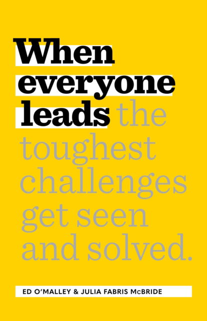 Cover for Ed O'Malley · When Everyone Leads: How The Toughest Challenges Are Seen And Solved (Taschenbuch) (2023)