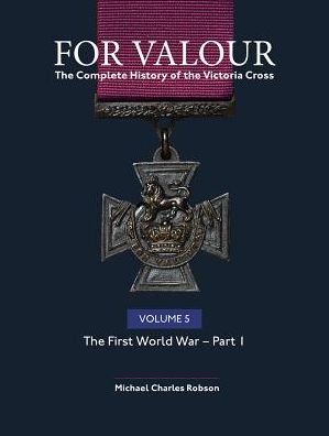 Cover for Michael Robson · For Valour The Complete History of The Victoria Cross Volume Five: The First World War - Part 1 - For Valour (Hardcover Book) (2024)
