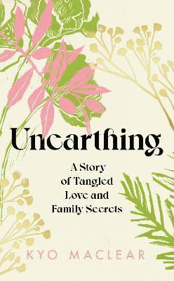 Cover for Kyo Maclear · Unearthing: A Story of Tangled Love and Family Secrets (Hardcover Book) (2024)