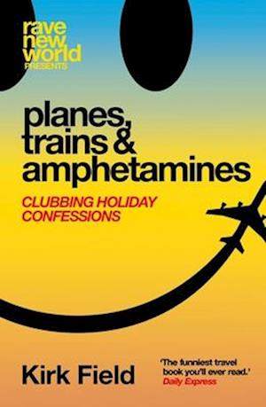 Planes, Trains & Amphetamines: Clubbing Holiday Confessions - Kirk Field - Books - Velocity Press - 9781913231958 - June 20, 2025