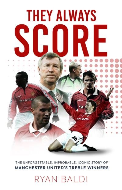 Cover for Ryan Baldi · They Always Score: The Unforgettable, Improbable, Iconic Story of Manchester United's Treble Winners (Innbunden bok) (2023)