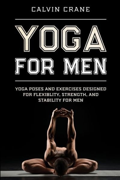 Calvin Crane · Yoga For Men: Yoga Poses and Exercises Designed For ...