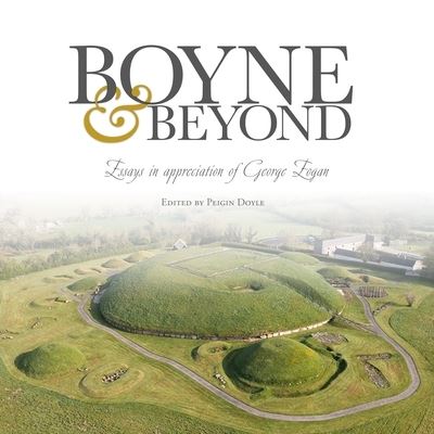 Boyne and Beyond: Essays in appreciation of George Eogan - Peigin Doyle - Books - Wordwell - 9781913934958 - February 1, 2024