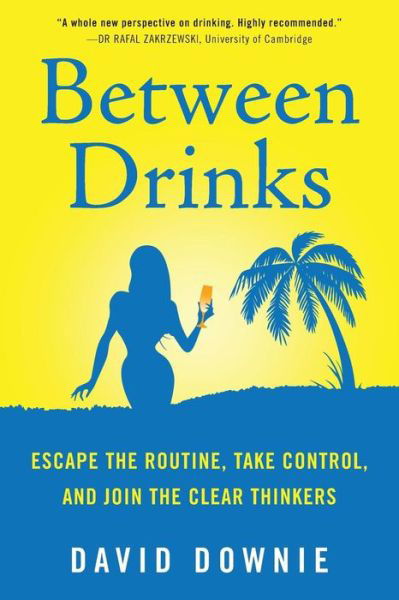 Cover for David Downie · Between Drinks: Escape the Routine, Take Control, and Join the Clear Thinkers (Paperback Bog) (2013)