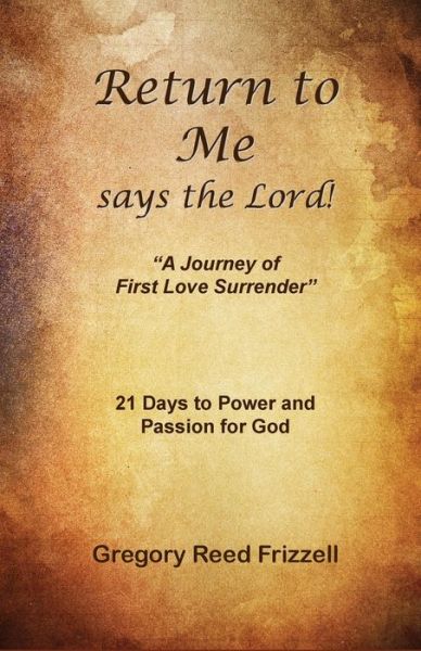 Cover for Gregory R Frizzell · Return to Me Says the Lord: A Journey of First Love Surrender (Paperback Book) (2012)