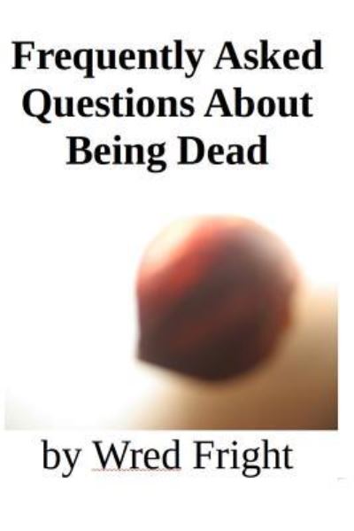 Cover for Wred Fright · Frequently Asked Questions About Being Dead (Paperback Book) (2017)