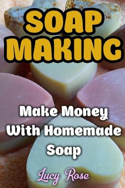 Soap Making - Lucy Rose - Bøger - Createspace Independent Publishing Platf - 9781974353958 - 4. august 2017