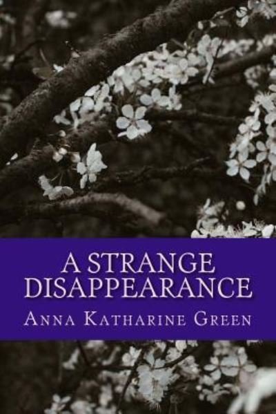 A Strange Disappearance - Anna Katharine Green - Kirjat - Createspace Independent Publishing Platf - 9781978102958 - keskiviikko 1. marraskuuta 2017