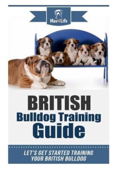 British Bulldog Training Guide - Mav4life - Bøker - Createspace Independent Publishing Platf - 9781984109958 - 22. januar 2018