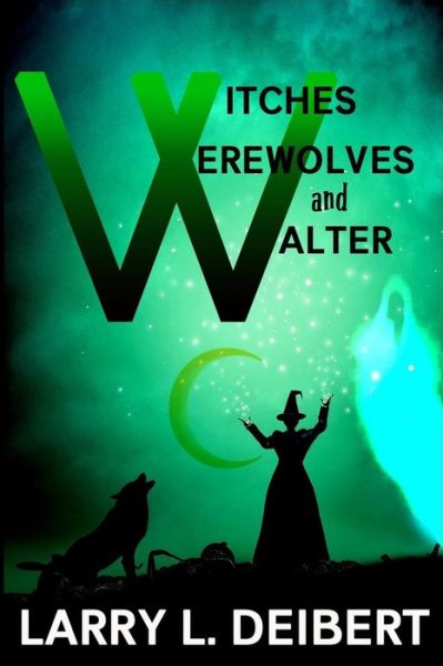 Cover for Mr Larry L Deibert · Witches, Werewolves and Walter (Paperback Book) (2018)