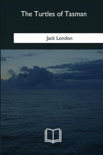 The Turtles of Tasman - Jack London - Boeken - Createspace Independent Publishing Platf - 9781985384958 - 8 maart 2018