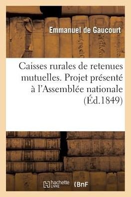 Cover for De Gaucourt-e · Caisses Rurales De Retenues Mutuelles. Projet Présenté À L'assemblée Nationale (Pocketbok) [French edition] (2013)