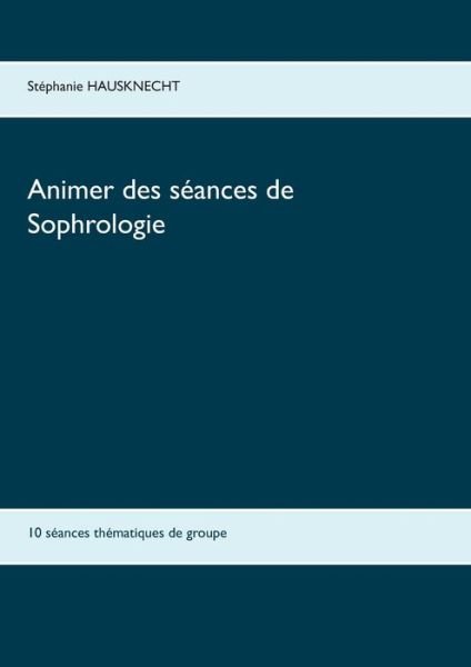 Cover for Hausknecht · Animer des séances de sophro (Book) (2017)