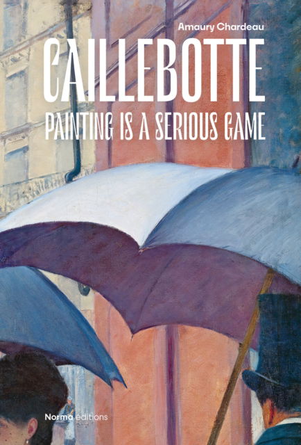 Cover for Amaury Chardeau · Caillebotte: Painting is a Serious Game (Hardcover Book) (2024)