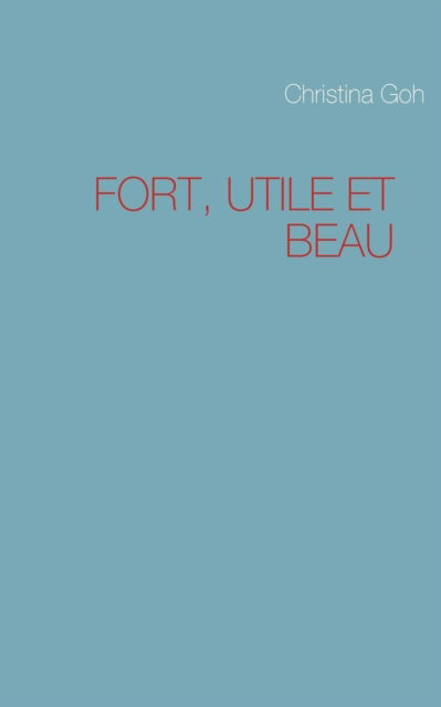 Cover for Christina Goh · Fort, Utile et Beau (Paperback Book) [French edition] (2011)