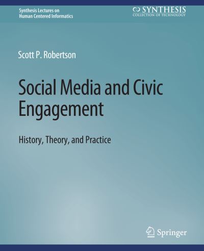 Social Media and Civic Engagement: History, Theory, and Practice - Synthesis Lectures on Human-Centered Informatics - Scott Robertson - Books - Springer International Publishing AG - 9783031010958 - May 23, 2018