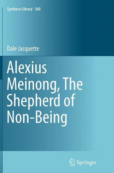 Cover for Dale Jacquette · Alexius Meinong, The Shepherd of Non-Being - Synthese Library (Paperback Bog) [Softcover reprint of the original 1st ed. 2015 edition] (2016)