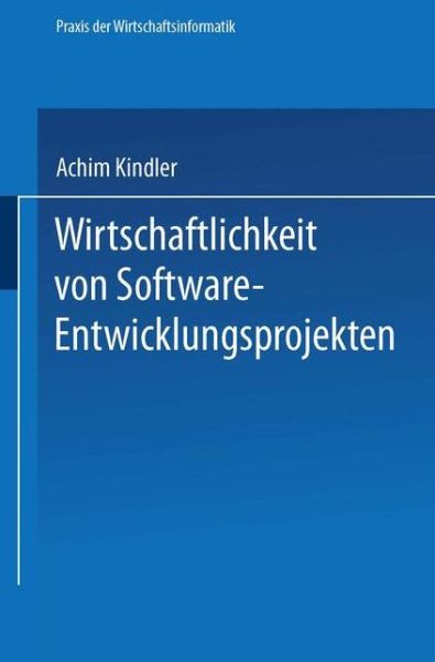 Cover for Achim Kindler · Wirtschaftlichkeit Von Software-Entwicklungsprojekten: Ansatze Zur Verbesserung Der Aufwandschatzung - Praxis Der Wirtschaftsinformatik (Paperback Book) [1995 edition] (1995)