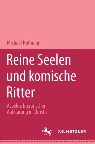 Reine Seelen und komische Ritter: Aspekte literarischer Aufklarung in Christoph Martin Wielands Versepik - Michael Hofmann - Książki - J.B. Metzler - 9783476451958 - 22 września 1998