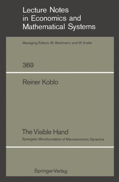 Cover for Reiner B. Koblo · The Visible Hand: Synergetic Microfoundation of Macroeconomic Dynamics - Lecture Notes in Economics and Mathematical Systems (Paperback Book) [Softcover reprint of the original 1st ed. 1991 edition] (1991)