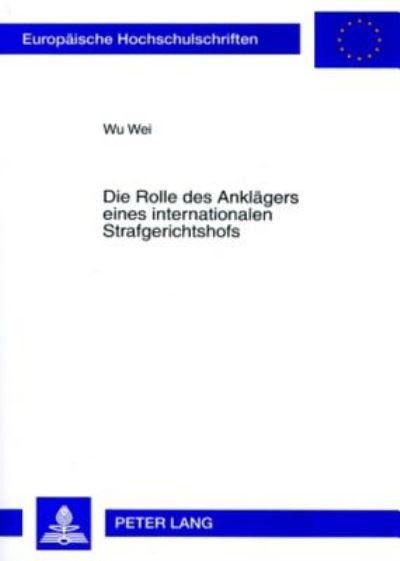 Cover for Wu Wei · Die Rolle Des Anklaegers Eines Internationalen Strafgerichtshofs - Europaeische Hochschulschriften Recht (Paperback Book) [German edition] (2007)