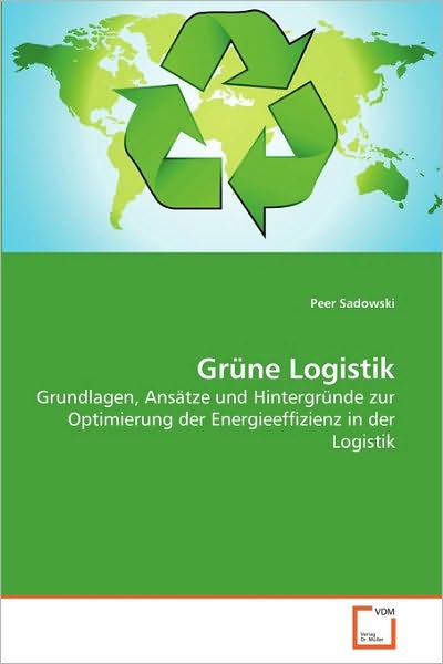 Cover for Peer Sadowski · Grüne Logistik: Grundlagen, Ansätze Und Hintergründe Zur Optimierung Der Energieeffizienz in Der Logistik (Paperback Book) [German edition] (2010)