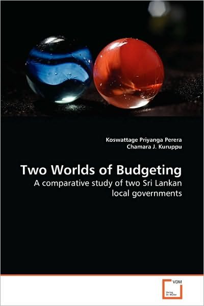 Cover for Chamara J. Kuruppu · Two Worlds of Budgeting: a Comparative Study of Two Sri Lankan Local Governments (Pocketbok) (2010)